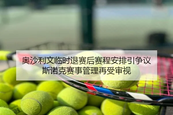 奥沙利文临时退赛后赛程安排引争议 斯诺克赛事管理再受审视